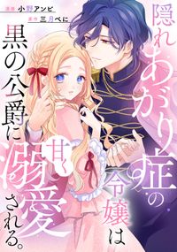 隠れあがり症の令嬢は黒の公爵に甘く溺愛される。