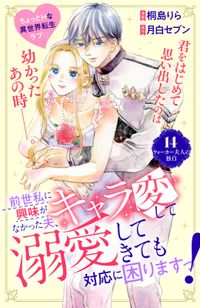 前世私に興味がなかった夫、キャラ変して溺愛してきても対応に困りますっ！　分冊版