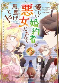 愛しい婚約者が悪女だなんて馬鹿げてる！　～全てのフラグは俺が折る～【単行本】