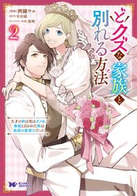 どクズな家族と別れる方法　天才の姉は実はダメ女。無能と言われた妹は救国の魔導士だった（コミック）