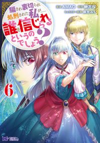 騙され裏切られ処刑された私が……誰を信じられるというのでしょう？（コミック）