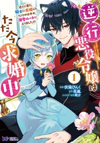 逆行悪役令嬢はただ今求婚中　近くに居た騎士に求婚しただけのはずが、溺愛ルートに入りました！？（コミック）