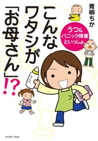 こんなワタシが「お母さん」！？ うつ＆パニック障害といっしょ。