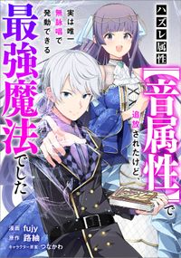 「ハズレ属性【音属性】で追放されたけど、実は唯一無詠唱で発動できる最強魔法でした【分冊版】（コミック）」シリーズ