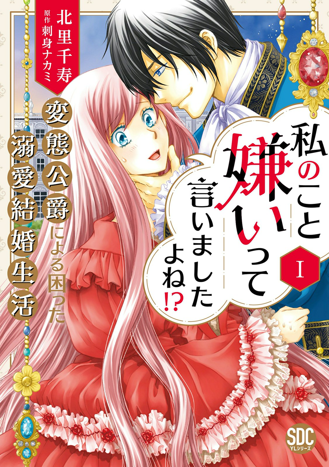 【期間限定　無料お試し版　閲覧期限2025年1月12日】私のこと嫌いって言いましたよね！？変態公爵による困った溺愛結婚生活【単行本版】I【電子限定特典付き】