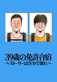 39歳の免許合宿 - ストーリーは自分(てめぇ)で創れ -