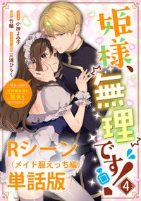 姫様、無理です！～今をときめく宰相補佐様と関係をもつなんて～　【単行本第4巻収録描き下ろしRシーン（メイド服えっち編）単話版】