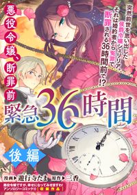 悪役令嬢、断罪前緊急36時間