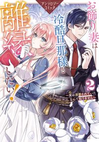 お飾り妻は冷酷旦那様と離縁したい！～実は溺愛されていたなんて知りません～ アンソロジーコミック