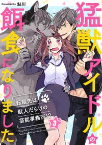 猛獣アイドルの餌食になりました～転職先は獣人だらけの芸能事務所!?