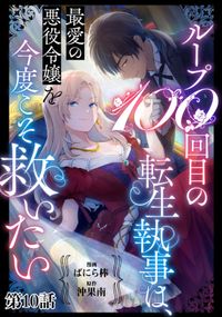 ループ100回目の転生執事は、最愛の悪役令嬢を今度こそ救いたい【単話】