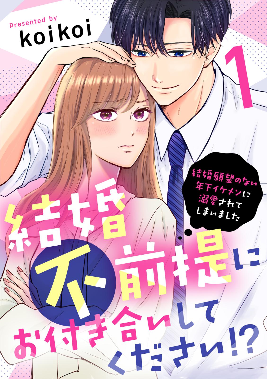 【期間限定　無料お試し版　閲覧期限2025年1月21日】結婚不前提にお付き合いしてください！？～結婚願望のない年下イケメンに溺愛されてしまいました～（1）