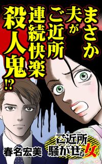 まさか夫がご近所連続快楽殺人鬼!?～ご近所騒がせな女たち