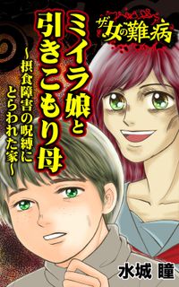 ザ・女の難病　ミイラ娘と引きこもり母～摂食障害の呪縛にとらわれた家～