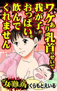 ザ・女の難病　ワケあり乳首のせいで我が子がおっぱいを飲んでくれません