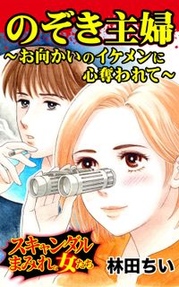 のぞき主婦～お向かいのイケメンに心奪われて～スキャンダルまみれな女たち