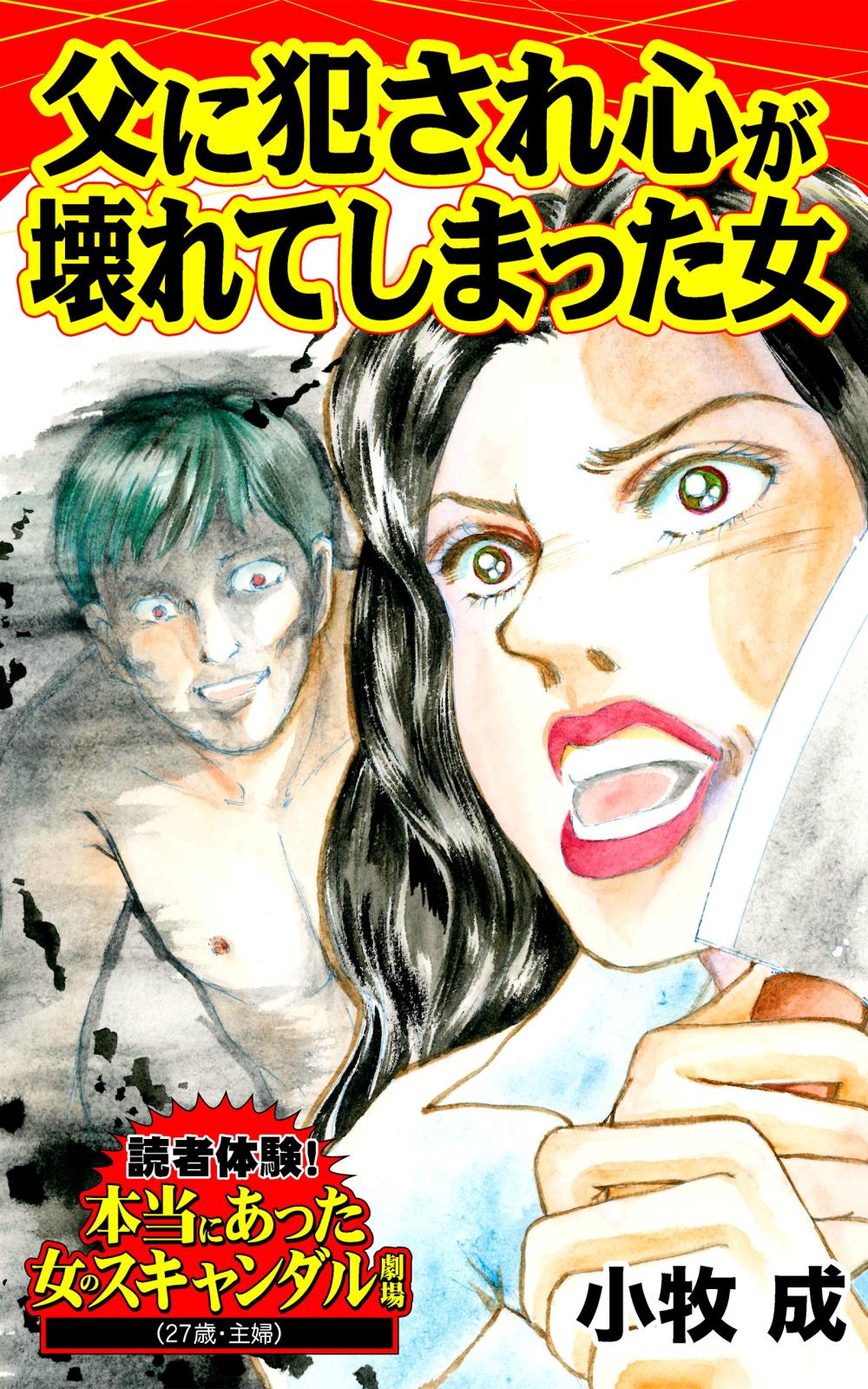 父に犯され心が壊れてしまった女～読者体験！本当にあった女のスキャンダル劇場