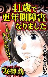 ザ・女の難病　41歳で更年期障害になりました～私、もう女じゃないの？～