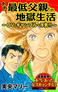 ああ！最低父親との地獄生活～DV・ギャンブル・浮気!!～読者体験！本当にあった女のスキャンダル劇場