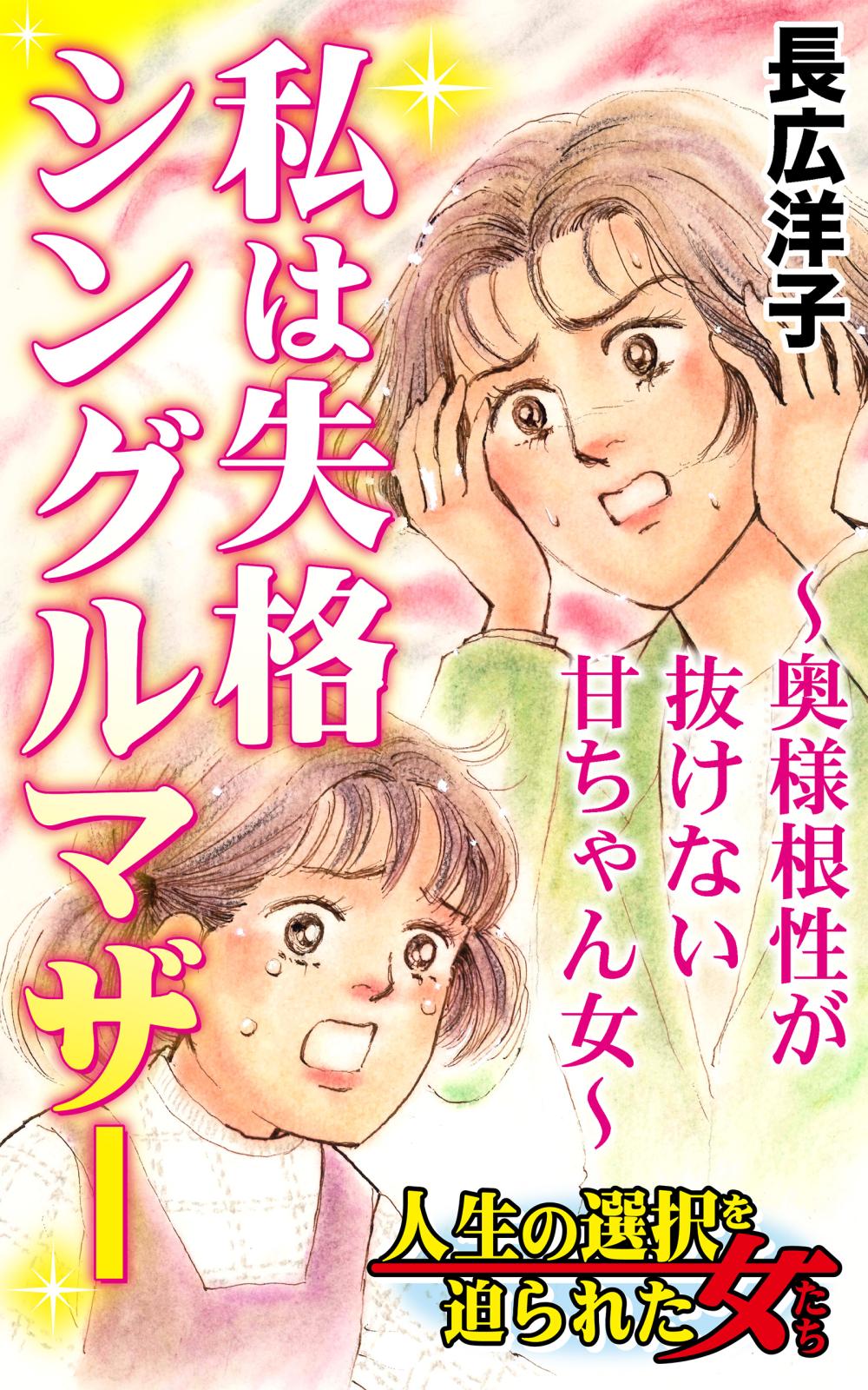 私は失格シングルマザー～奥様根性が抜けない甘ちゃん女～人生の選択を迫られた女たち