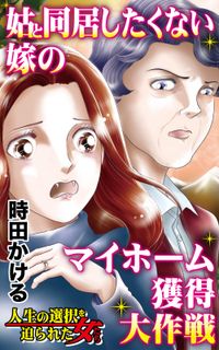 姑と同居したくない嫁のマイホーム獲得大作戦～人生の選択を迫られた女たち