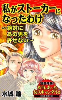 私がストーカーになったわけ～絶対にあの男を許せない～読者体験！本当にあった女のスキャンダル劇場