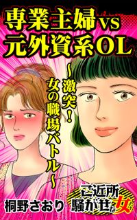 専業主婦VS元外資系OL～激突！女の職場バトル～ご近所騒がせな女たち