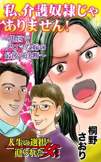 私、介護奴隷じゃありません！～愚図でノロマな嫁の最後の決断～人生の選択を迫られた女たち