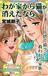 わが家から猫が消えたなら～捨て猫ランに救われた家族～愛と勇気！ハッピーエンドな女たち