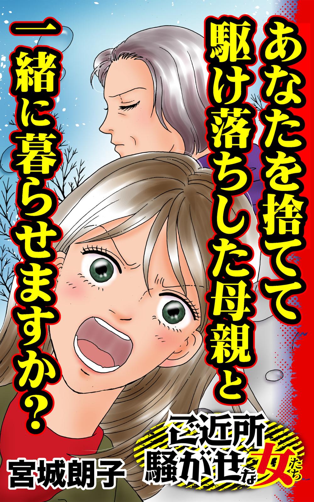 あなたを捨てて駆け落ちした母親と一緒に暮らせますか？～ご近所騒がせな女たち