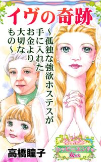 イヴの奇跡～孤独な強欲ホステスが手に入れたお金より大切なもの～愛と勇気！ハッピーエンドな女たち