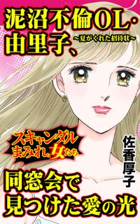 泥沼不倫OL・由里子、同窓会で見つけた愛の光～夏からの招待状～スキャンダルまみれな女たち