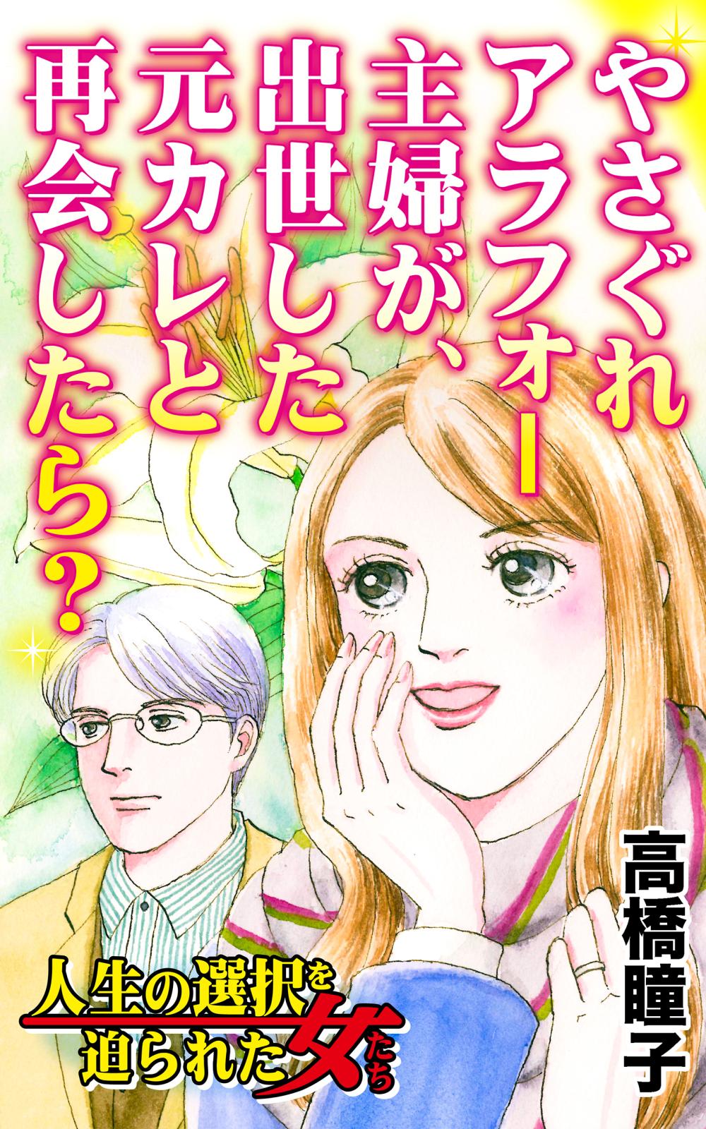 やさぐれアラフォー主婦が出世した元カレと再会したら？～人生の選択を迫られた女たち