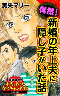 愕然！新婚の年上夫に隠し子がいた話～読者体験！本当にあった女のスキャンダル劇場