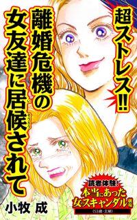 超ストレス!!離婚危機の女友達に居候されて～読者体験！本当にあった女のスキャンダル劇場