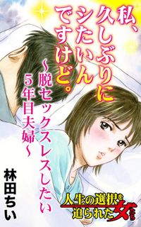 私、久しぶりにシたいんですけど。～脱セックスレスしたい５年目夫婦～人生の選択を迫られた女たち