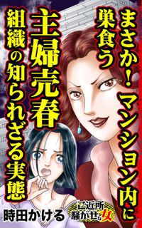 まさか！マンション内に巣食う主婦売春組織の知られざる実態～ご近所騒がせな女たち