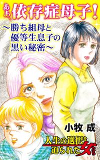 ああ、依存症母子！～勝ち組母と優等生息子の黒い秘密～人生の選択を迫られた女たち