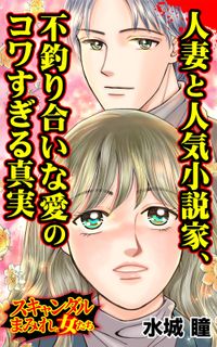 人妻と人気小説家、不釣り合いな愛のコワすぎる真実～スキャンダルまみれな女たち