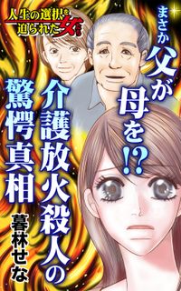 まさか父が母を!?～介護放火殺人の驚愕真相～人生の選択を迫られた女たち