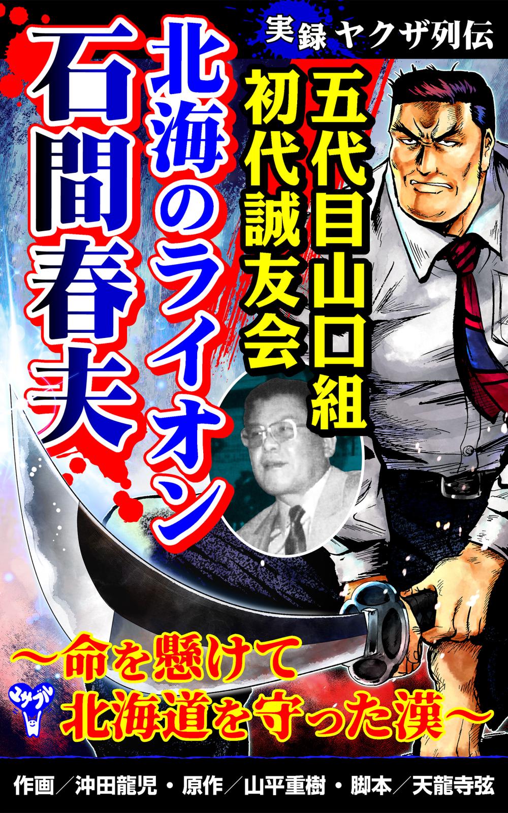 実録ヤクザ列伝　五代目山口組初代誠友会　北海のライオン　石間春夫～命を懸けて北海道を守った漢～