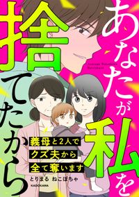 あなたが私を捨てたから　義母と2人でクズ夫から全て奪います