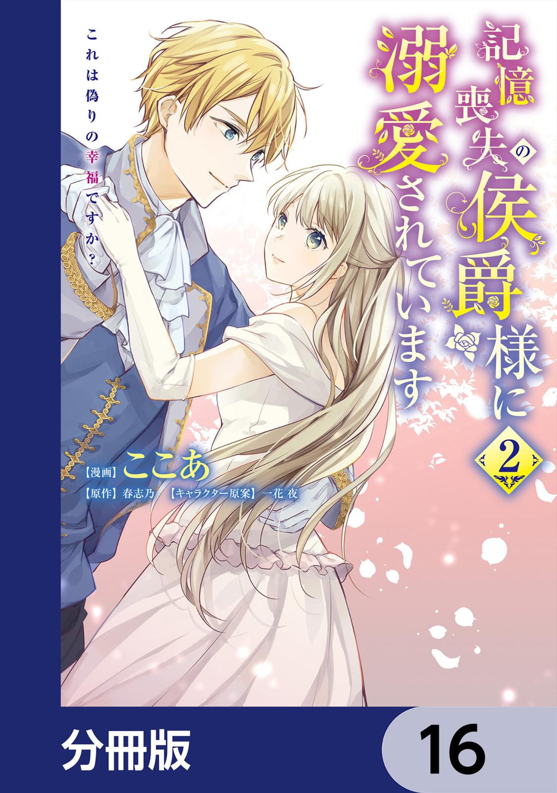 記憶喪失の侯爵様に溺愛されています これは偽りの幸福ですか？【分冊版】　16