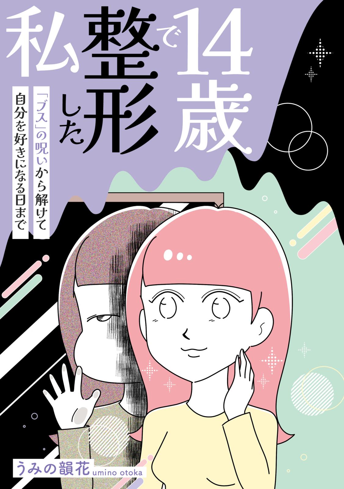 14歳で整形した私　「ブス」の呪いから解けて自分を好きになる日まで