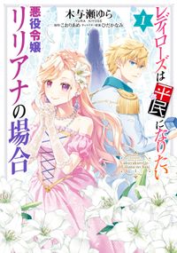 レディローズは平民になりたい 悪役令嬢リリアナの場合