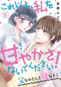 これ以上、私を甘やかさないでください！ “父”なわたしと“母”なキミ