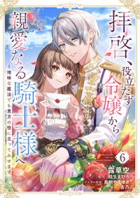 拝啓、役立たず令嬢から親愛なる騎士様へ～地味な魔法でも貴方の役に立ってみせます