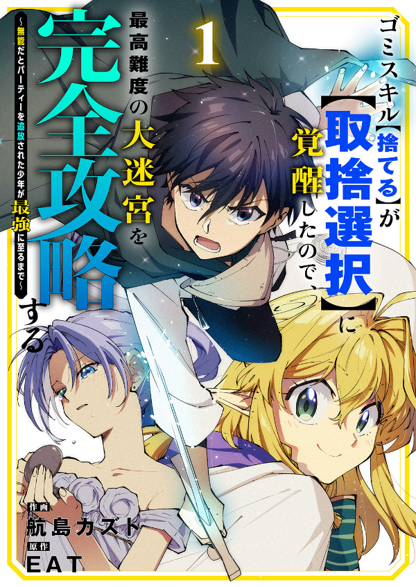 【期間限定　無料お試し版　閲覧期限2025年1月4日】ゴミスキル【捨てる】が【取捨選択】に覚醒したので、最高難度の大迷宮を完全攻略する ～無能だとパーティーを追放された少年が最強に至るまで～１