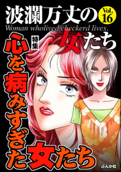 波瀾万丈の女たち心を病みすぎた女たち　Vol.16