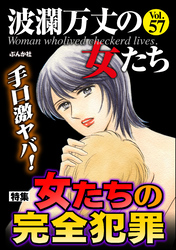 波瀾万丈の女たち手口激ヤバ！ 女たちの完全犯罪　Vol.57